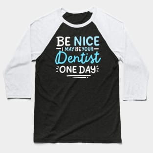 Be Nice I May Be Your Dentist One Day Baseball T-Shirt